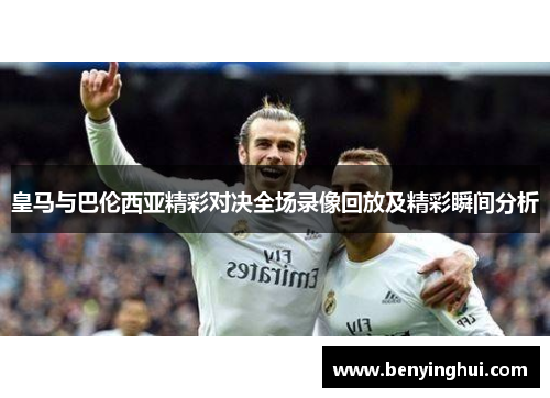 皇马与巴伦西亚精彩对决全场录像回放及精彩瞬间分析